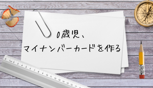 0歳児赤ちゃん用マイナンバーカードの申請体験記。受け取り時の持ち物が分かりづらい…！