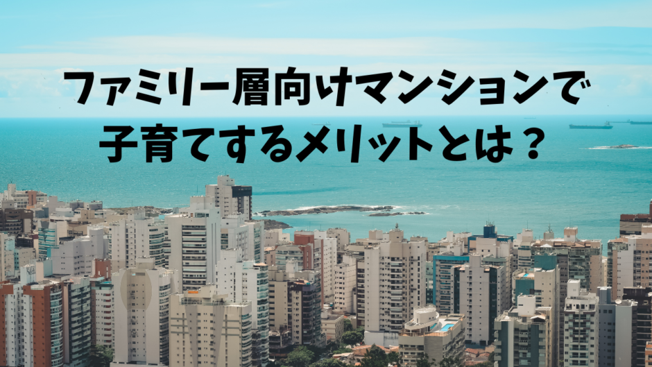 「ファミリー層向けマンションで子育てするメリットとは？」アイキャッチ画像